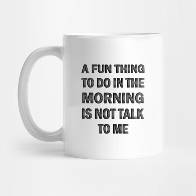 A Fun Thing to Do in the Morning is Not Talk to Me by ELMADANI.ABA